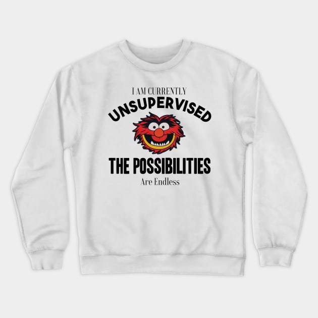 I am currently unsupervised I know it freaks me out too but possibilities are endless Crewneck Sweatshirt by yassinebd